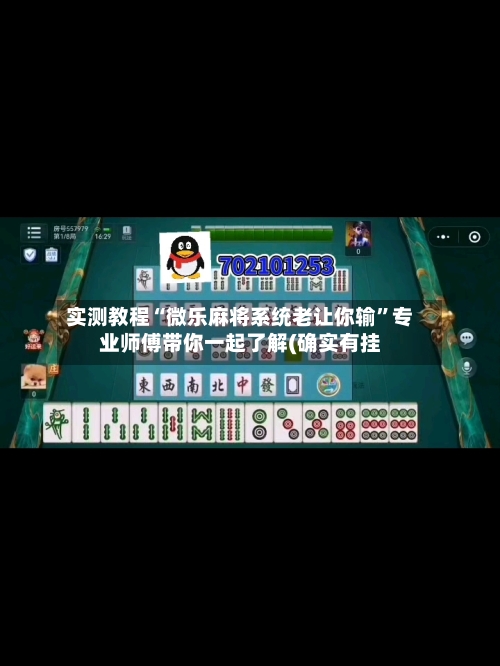 实测教程“微乐麻将系统老让你输”专业师傅带你一起了解(确实有挂-第3张图片