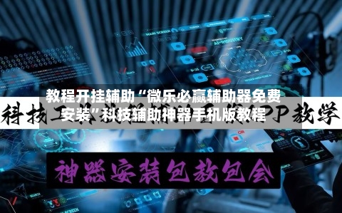 教程开挂辅助“微乐必赢辅助器免费安装”科技辅助神器手机版教程-第2张图片