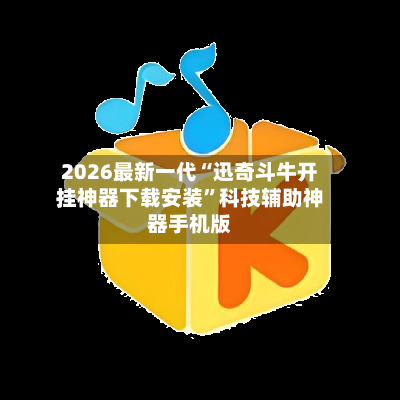2026最新一代“迅奇斗牛开挂神器下载安装”科技辅助神器手机版-第1张图片