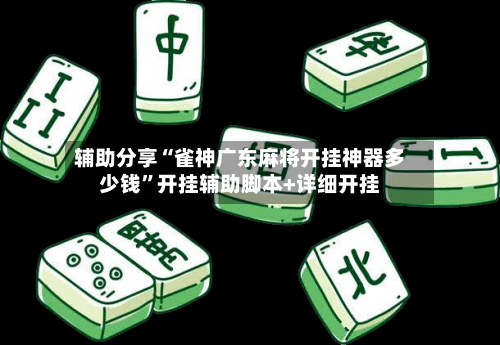 辅助分享“雀神广东麻将开挂神器多少钱”开挂辅助脚本+详细开挂-第1张图片