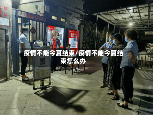 疫情不能今夏结束/疫情不能今夏结束怎么办-第2张图片