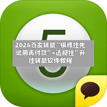2026首发辅助“棋牌挂先试用再付款	”+透视挂”开挂辅助软件教程-第1张图片