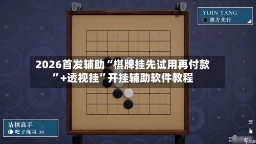 2026首发辅助“棋牌挂先试用再付款”+透视挂	”开挂辅助软件教程-第2张图片