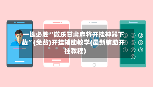 一键必胜“微乐甘肃麻将开挂神器下载	”(免费)开挂辅助教学(最新辅助开挂教程)-第1张图片