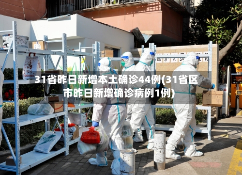 31省昨日新增本土确诊44例(31省区市昨日新增确诊病例1例)-第2张图片