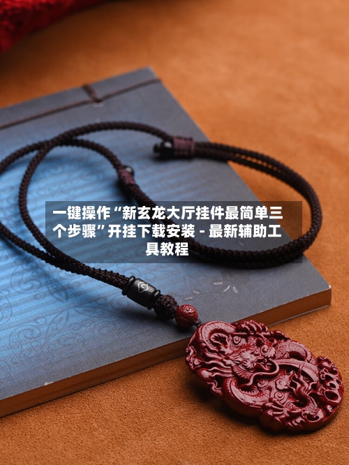 一键操作“新玄龙大厅挂件最简单三个步骤”开挂下载安装 - 最新辅助工具教程-第3张图片