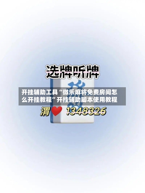 开挂辅助工具“微乐麻将免费房间怎么开挂教程	”开挂辅助脚本使用教程-第2张图片