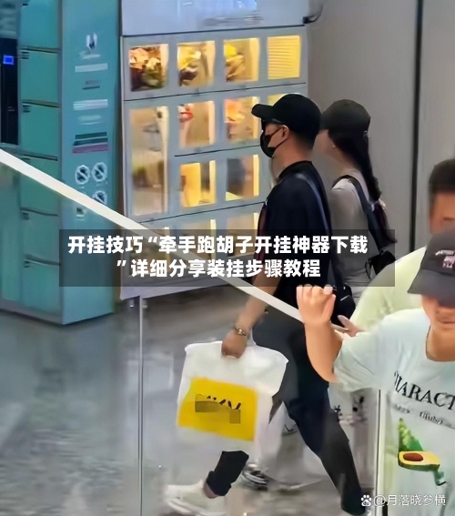 开挂技巧“牵手跑胡子开挂神器下载”详细分享装挂步骤教程-第2张图片