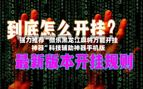 强力推荐“微乐黑龙江麻将万能开挂神器”科技辅助神器手机版-第3张图片