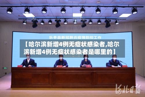 【哈尔滨新增4例无症状感染者,哈尔滨新增4例无症状感染者是哪里的】-第2张图片
