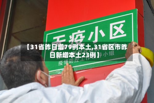 【31省昨日增79例本土,31省区市昨日新增本土23例】-第2张图片