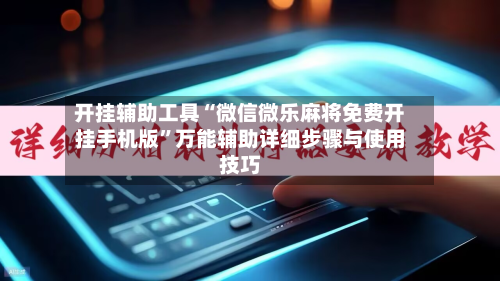 开挂辅助工具“微信微乐麻将免费开挂手机版”万能辅助详细步骤与使用技巧-第1张图片