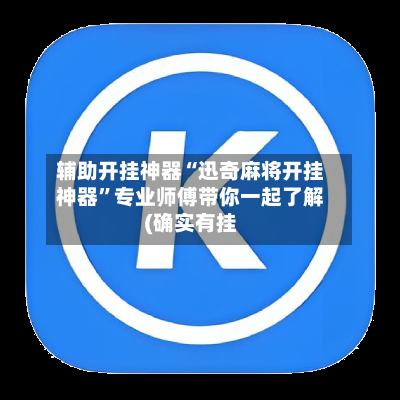 辅助开挂神器“迅奇麻将开挂神器	”专业师傅带你一起了解(确实有挂-第1张图片