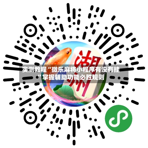 实测教程“微乐麻将小程序有没有挂”掌握辅助功能必胜规则-第2张图片
