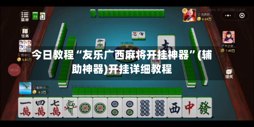 今日教程“友乐广西麻将开挂神器”(辅助神器)开挂详细教程-第3张图片