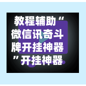 教程辅助“微信讯奇斗牌开挂神器	”开挂神器{透视辅助}全揭秘-第1张图片