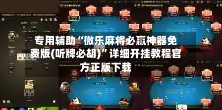 专用辅助“微乐麻将必赢神器免费版(听牌必胡)”详细开挂教程官方正版下载-第2张图片
