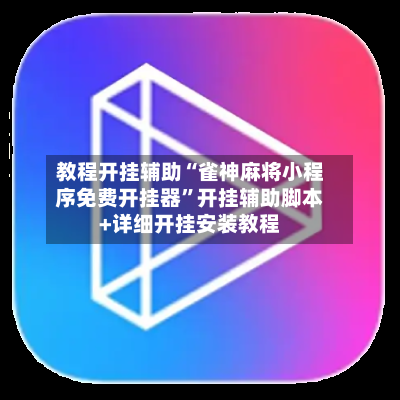 教程开挂辅助“雀神麻将小程序免费开挂器”开挂辅助脚本+详细开挂安装教程-第2张图片