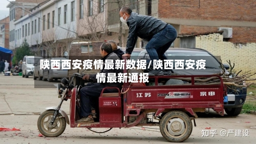 陕西西安疫情最新数据/陕西西安疫情最新通报-第1张图片