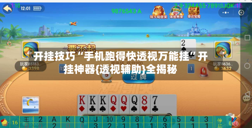 开挂技巧“手机跑得快透视万能挂	”开挂神器{透视辅助}全揭秘-第2张图片