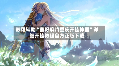 教程辅助“蛮籽麻将重庆开挂神器”详细开挂教程官方正版下载-第2张图片