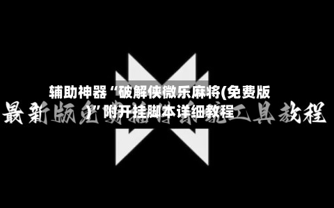 辅助神器“破解侠微乐麻将(免费版)	”附开挂脚本详细教程-第2张图片