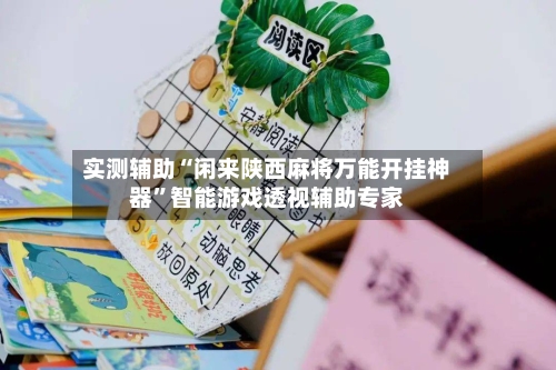 实测辅助“闲来陕西麻将万能开挂神器”智能游戏透视辅助专家-第2张图片