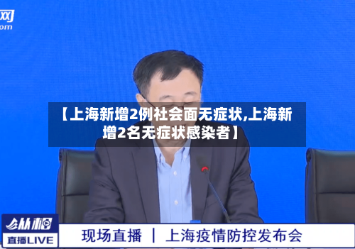 【上海新增2例社会面无症状,上海新增2名无症状感染者】-第1张图片