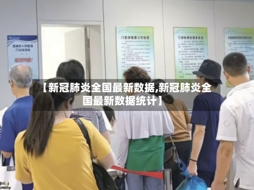 【新冠肺炎全国最新数据,新冠肺炎全国最新数据统计】-第1张图片