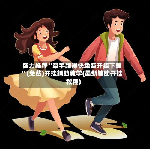 强力推荐“牵手跑得快免费开挂下载”(免费)开挂辅助教学(最新辅助开挂教程)-第1张图片