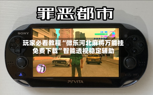 玩家必看教程“微乐河北麻将万能挂免费下载”智能透视稳定辅助-第1张图片