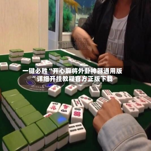 一键必胜“开心麻将外卦神器通用版”详细开挂教程官方正版下载-第3张图片