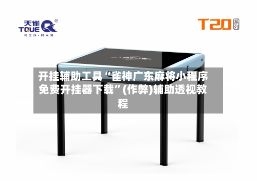 开挂辅助工具“雀神广东麻将小程序免费开挂器下载”(作弊)辅助透视教程-第1张图片