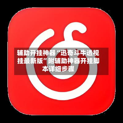 辅助开挂神器“迅奇斗牛透视挂最新版”附辅助神器开挂脚本详细步骤-第3张图片