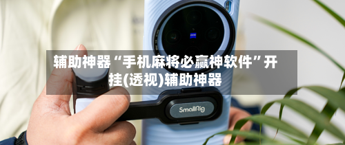 辅助神器“手机麻将必赢神软件”开挂(透视)辅助神器-第2张图片