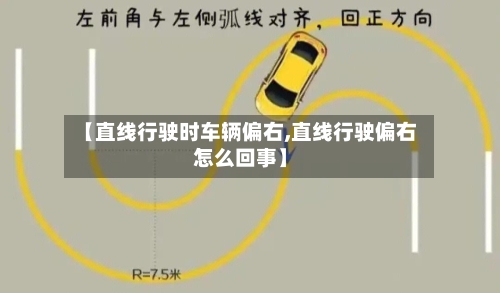 【直线行驶时车辆偏右,直线行驶偏右怎么回事】-第3张图片
