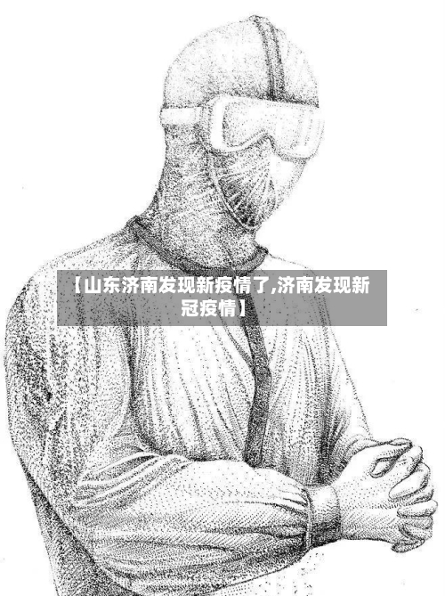 【山东济南发现新疫情了,济南发现新冠疫情】-第1张图片