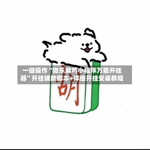 一键操作“微乐麻将小程序万能开挂器”开挂辅助脚本+详细开挂安装教程-第3张图片