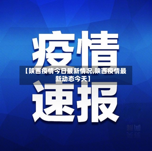 【陕西疫情今日最新情况,陕西疫情最新动态今天】-第1张图片