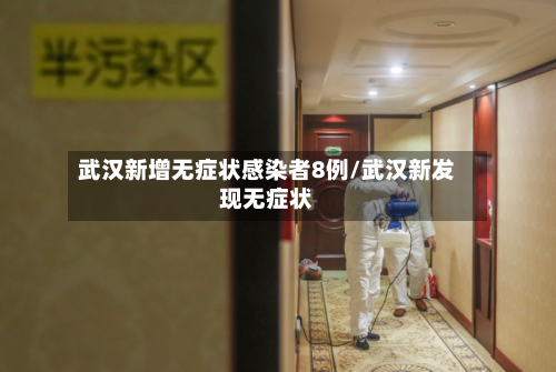 武汉新增无症状感染者8例/武汉新发现无症状-第1张图片