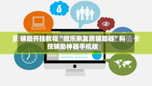辅助开挂教程“微乐亲友房辅助器	”科技辅助神器手机版-第1张图片