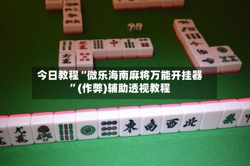 今日教程“微乐海南麻将万能开挂器	”(作弊)辅助透视教程-第1张图片