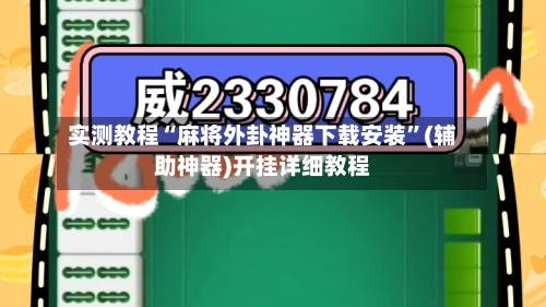 实测教程“麻将外卦神器下载安装	”(辅助神器)开挂详细教程-第1张图片