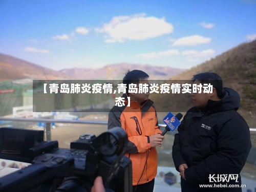 【青岛肺炎疫情,青岛肺炎疫情实时动态】-第1张图片