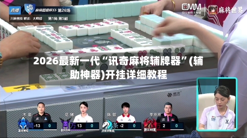 2026最新一代“讯奇麻将辅牌器	”(辅助神器)开挂详细教程-第1张图片