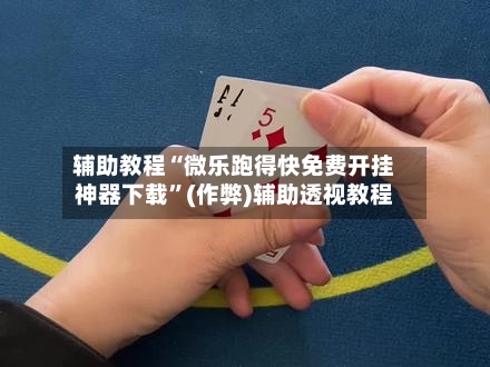辅助教程“微乐跑得快免费开挂神器下载”(作弊)辅助透视教程-第1张图片