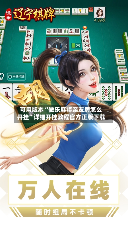可用版本“微乐麻将亲友房怎么开挂”详细开挂教程官方正版下载-第3张图片