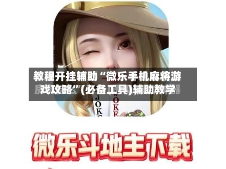 教程开挂辅助“微乐手机麻将游戏攻略”(必备工具)辅助教学-第2张图片