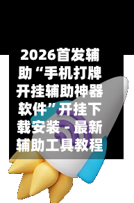 2026首发辅助“手机打牌开挂辅助神器软件”开挂下载安装 - 最新辅助工具教程-第1张图片