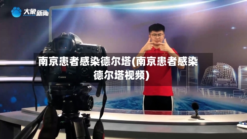 南京患者感染德尔塔(南京患者感染德尔塔视频)-第2张图片